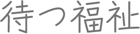 待つ福祉
