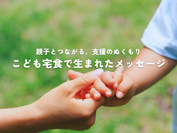 親子とつながる、支援のぬくもり～こども宅食で生まれたメッセージ～